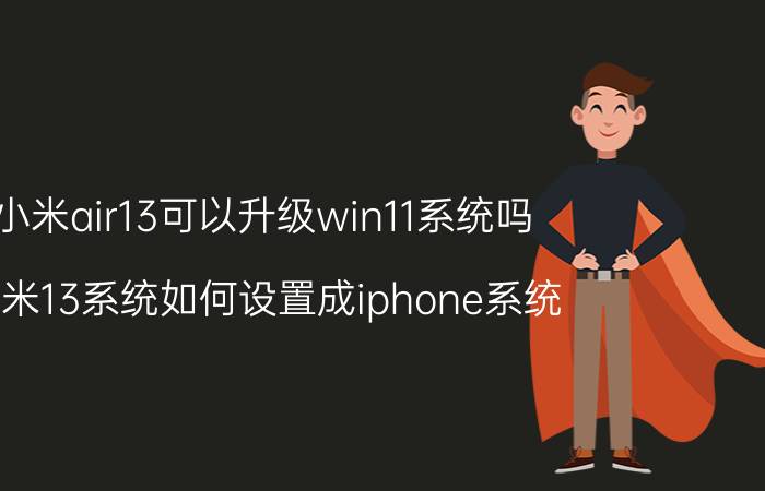 小米air13可以升级win11系统吗 小米13系统如何设置成iphone系统？